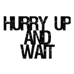 Hurry up & Wait Design