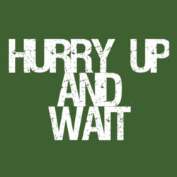 Hurry up and Wait  Design